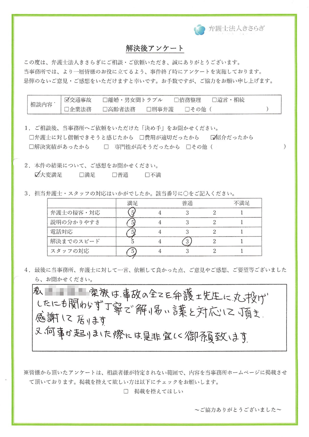 私たち家族は事故の全てを弁護士先生に丸投げしたにも関わらず、丁寧で解り易い言葉と対応して頂き、感謝して居ります。又、何事か起こりました際には、是非宜しく御願致します