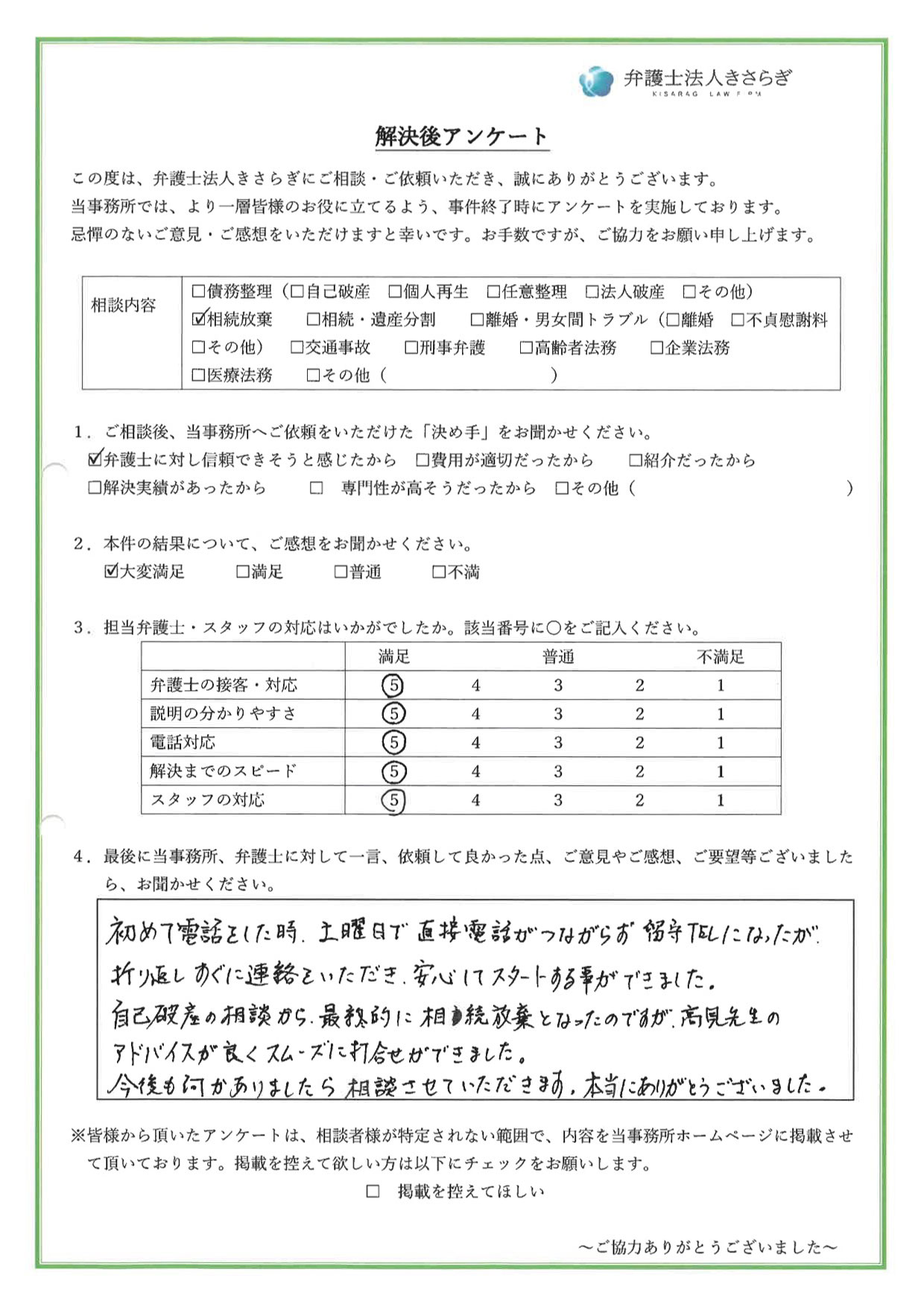 初めて電話をした時、土曜日で直接電話がつながらず留守TELになったが、折り返しすぐに連絡をいただき、安心してスタートする事ができました。自己破産の相談から、最終的に相続放棄となったのですが、高見先生のアドバイスが良くスムーズに打合せができました。今後もなにかありましたら、相談させていただきます。本当にありがとうございました