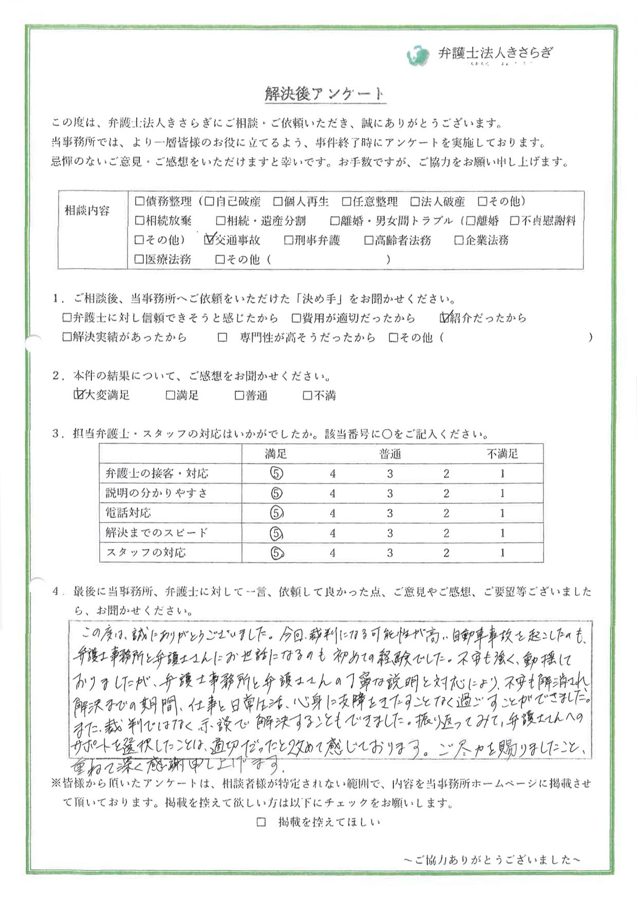 裁判になる可能性が高い自動車事故を起こしたのも、弁護士事務所にお世話になるのも初めての経験でした。不安も強く、動揺しておりましたが、弁護士さんの丁寧な説明と対応により、不安も解消され、解決までの期間、仕事と日常生活、心身に支障をきたすことなく過ごすことができました。また、裁判ではなく、示談で解決することもできました。振り返ってみて、弁護士さんへのサポートを選択したことは、適切だったと改めて感じております。ご尽力を賜りましたこと、重ねて深く感謝申し上げます