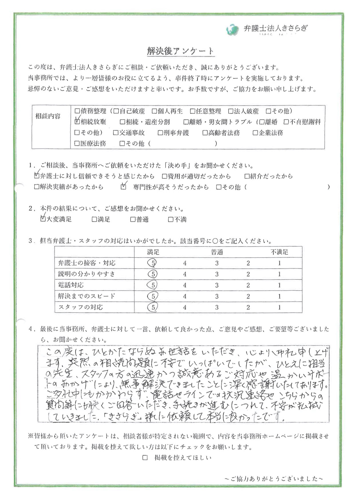 突然の相続問題に不安でいっぱいでしたが、ひとえに担当の先生、スタッフの方の迅速かつ誠意あるご対応や温かいサポートのおかげにより、無事解決できましたことに深く感謝いたしております。ご多忙中にもかかわらず、電話やラインでの状況連絡やこちらからの質問等にも快くご回答いただき、手続きが進むにつれて、不安が払拭していきました。「きさらぎ」様に依頼して本当に良かったです