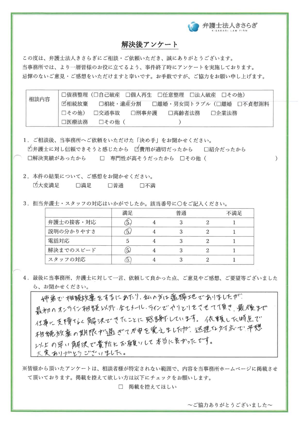 姉弟で相続放棄をするにあたり、私の方は遠隔地でありましたが、最初のオンライン相談以外、全てメール・ラインでやりとりをさせて頂き、最後まで仕事に支障なく解決できたことに感謝しています。依頼した時点で相続放棄の期限が過ぎて不安を覚えましたが、迅速な対応で予想以上の早い解決で貴所にお願いして本当に良かったです。大変ありがとうございました